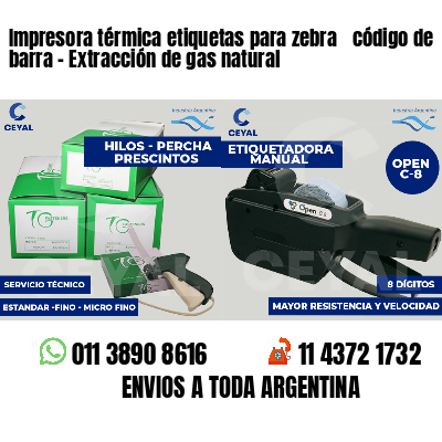 Impresora térmica etiquetas para zebra  código de barra - Extracción de gas natural